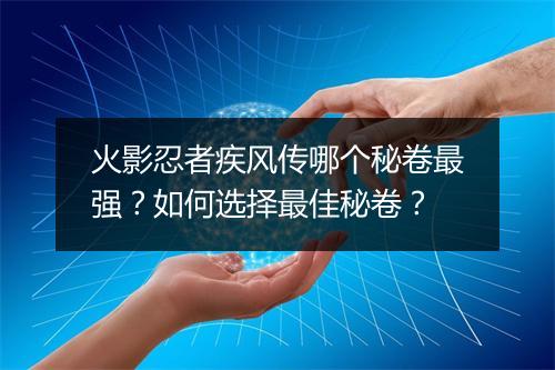 火影忍者疾风传哪个秘卷最强？如何选择最佳秘卷？