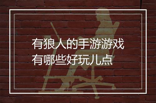 有狼人的手游游戏有哪些好玩儿点