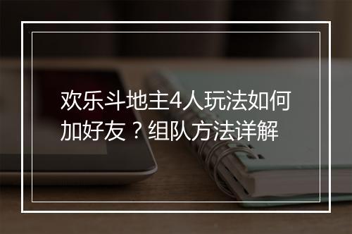 欢乐斗地主4人玩法如何加好友？组队方法详解