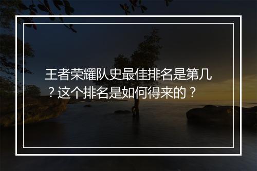 王者荣耀队史最佳排名是第几？这个排名是如何得来的？