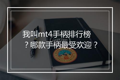 我叫mt4手柄排行榜？哪款手柄最受欢迎？