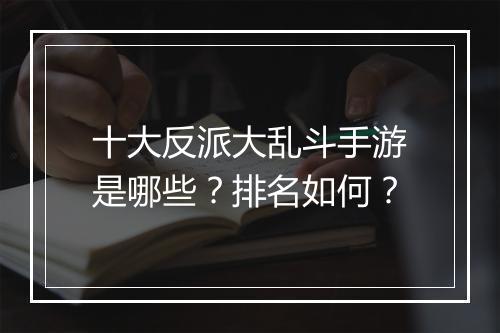十大反派大乱斗手游是哪些？排名如何？