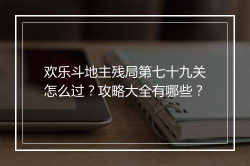欢乐斗地主残局第七十九关怎么过？攻略大全有哪些？