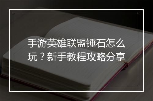 手游英雄联盟锤石怎么玩？新手教程攻略分享