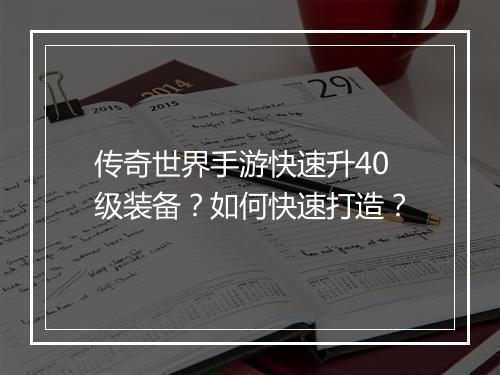 传奇世界手游快速升40级装备？如何快速打造？
