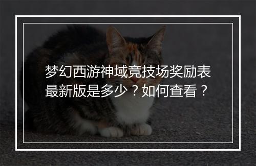 梦幻西游神域竞技场奖励表最新版是多少？如何查看？