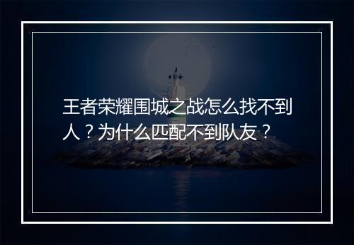 王者荣耀围城之战怎么找不到人？为什么匹配不到队友？