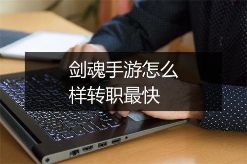 剑魂手游怎么样转职最快