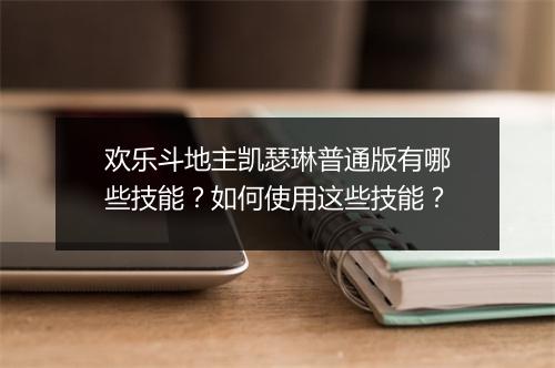 欢乐斗地主凯瑟琳普通版有哪些技能？如何使用这些技能？