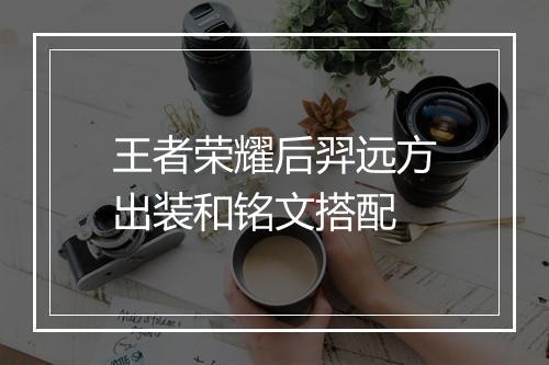 王者荣耀后羿远方出装和铭文搭配