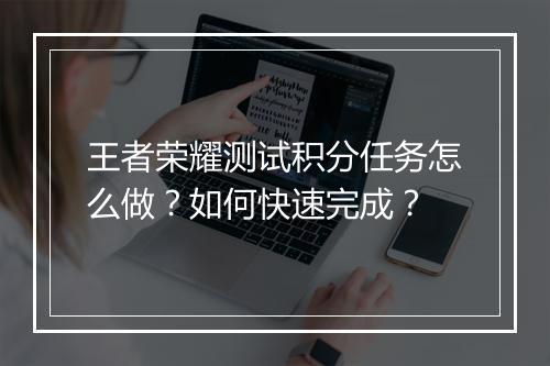 王者荣耀测试积分任务怎么做?如何快速完成?