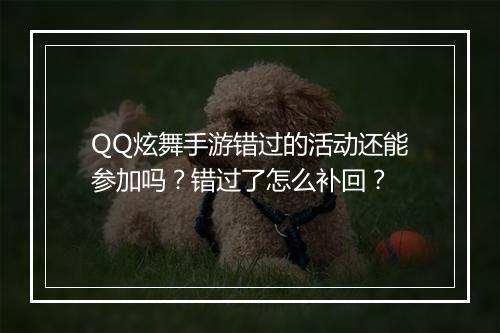 QQ炫舞手游错过的活动还能参加吗？错过了怎么补回？
