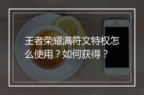 王者荣耀满符文特权怎么使用?如何获得?
