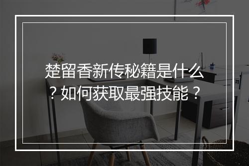 楚留香新传秘籍是什么？如何获取最强技能？