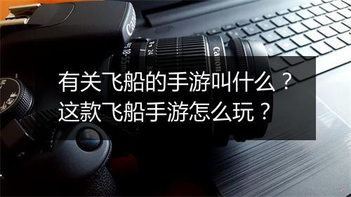 有关飞船的手游叫什么？这款飞船手游怎么玩？