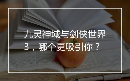 九灵神域与剑侠世界3，哪个更吸引你？