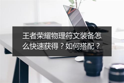 王者荣耀物理符文装备怎么快速获得？如何搭配？