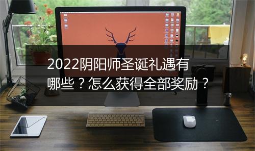 2022阴阳师圣诞礼遇有哪些？怎么获得全部奖励？