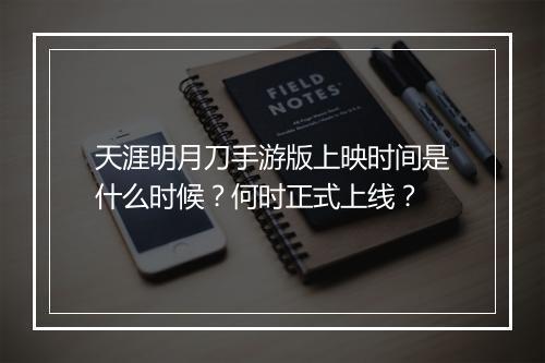 天涯明月刀手游版上映时间是什么时候？何时正式上线？