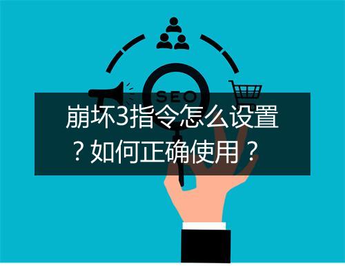 崩坏3指令怎么设置？如何正确使用？