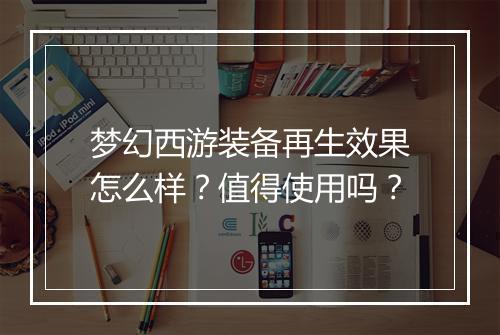 梦幻西游装备再生效果怎么样？值得使用吗？