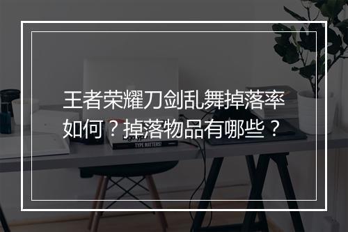 王者荣耀刀剑乱舞掉落率如何？掉落物品有哪些？