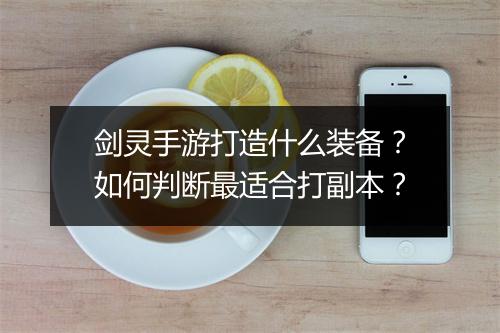 剑灵手游打造什么装备？如何判断最适合打副本？