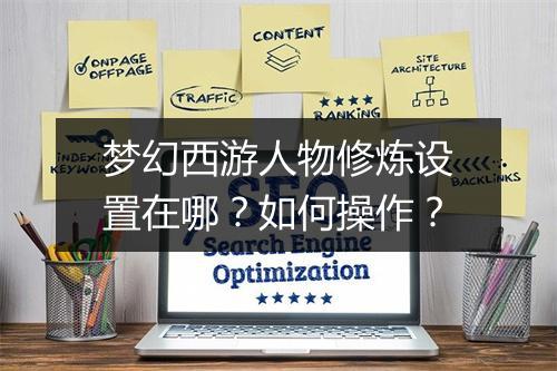 梦幻西游人物修炼设置在哪？如何操作？