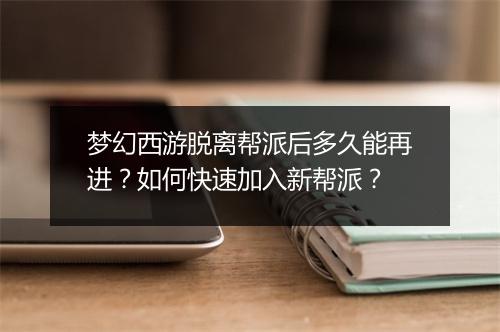 梦幻西游脱离帮派后多久能再进？如何快速加入新帮派？
