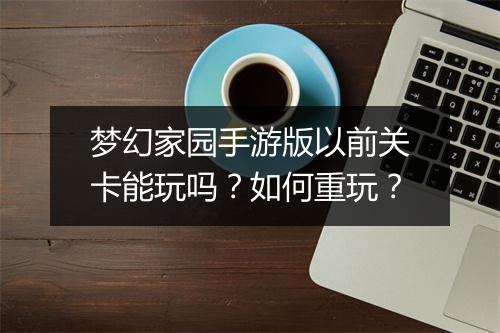 梦幻家园手游版以前关卡能玩吗?如何重玩?
