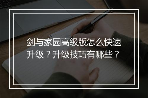 剑与家园高级版怎么快速升级?升级技巧有哪些?