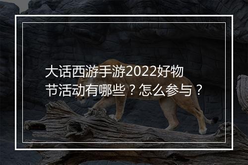 大话西游手游2022好物节活动有哪些?怎么参与?