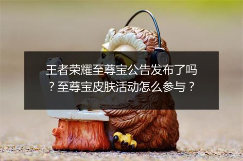 王者荣耀至尊宝公告发布了吗？至尊宝皮肤活动怎么参与？