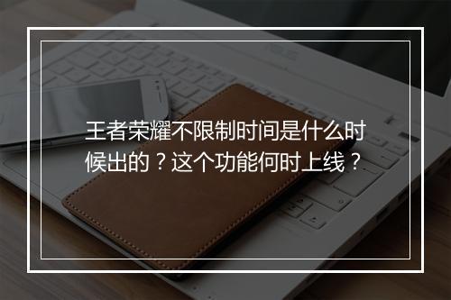 王者荣耀不限制时间是什么时候出的？这个功能何时上线？