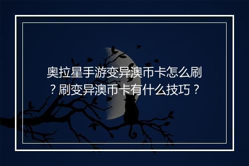 奥拉星手游变异澳币卡怎么刷?刷变异澳币卡有什么技巧?