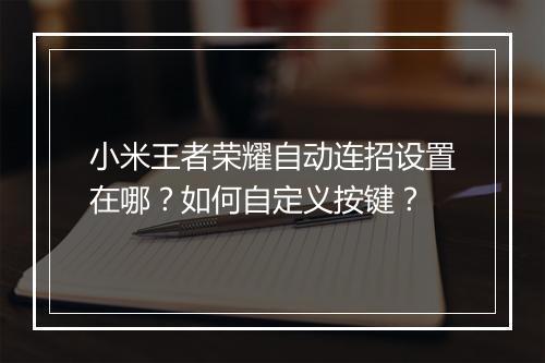 小米王者荣耀自动连招设置在哪？如何自定义按键？
