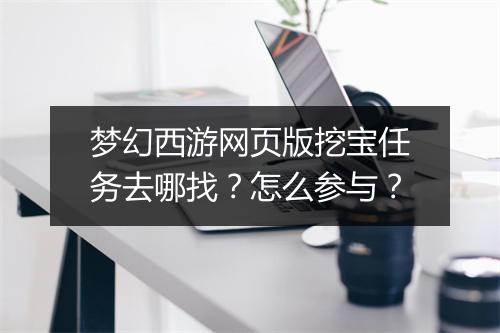 梦幻西游网页版挖宝任务去哪找？怎么参与？