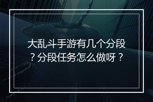 大乱斗手游有几个分段？分段任务怎么做呀？