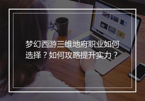 梦幻西游三维地府职业如何选择?如何攻略提升实力?
