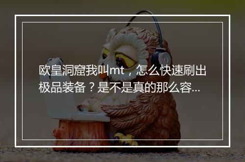 欧皇洞窟我叫mt，怎么快速刷出极品装备？是不是真的那么容易？