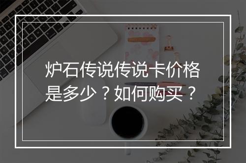 炉石传说传说卡价格是多少?如何购买?