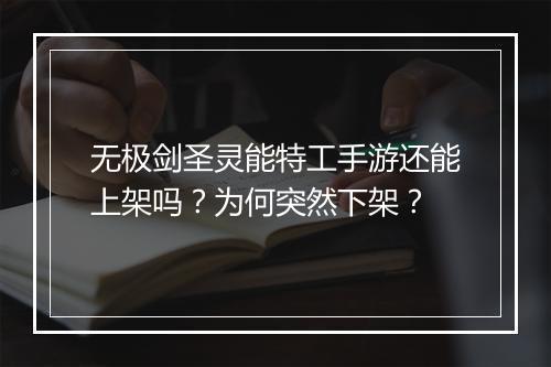 无极剑圣灵能特工手游还能上架吗？为何突然下架？