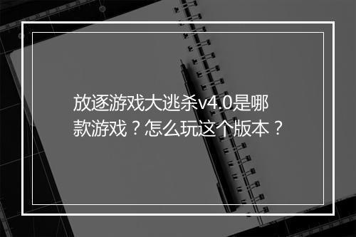 放逐游戏大逃杀v4.0是哪款游戏？怎么玩这个版本？