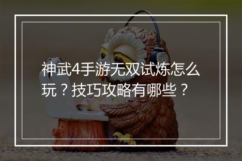 神武4手游无双试炼怎么玩？技巧攻略有哪些？
