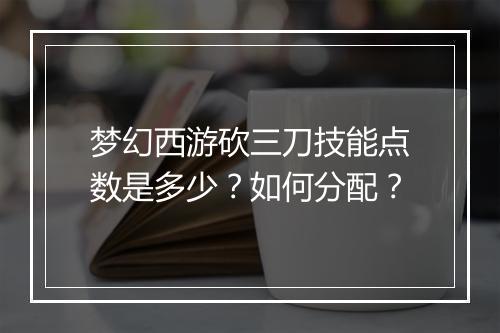 梦幻西游砍三刀技能点数是多少？如何分配？