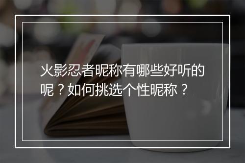 火影忍者昵称有哪些好听的呢？如何挑选个性昵称？