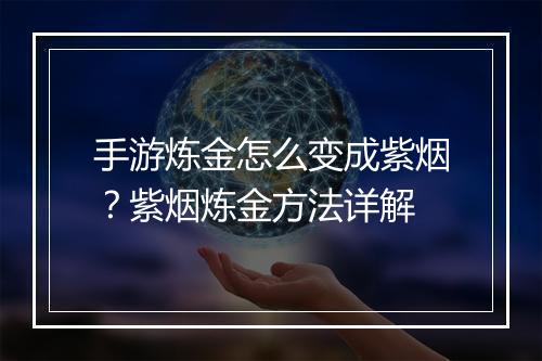 手游炼金怎么变成紫烟？紫烟炼金方法详解