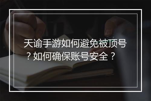 天谕手游如何避免被顶号?如何确保账号安全?