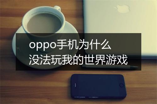 oppo手机为什么没法玩我的世界游戏