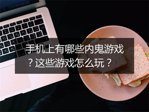 手机上有哪些内鬼游戏？这些游戏怎么玩？